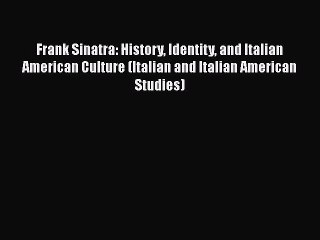 Download Video: Read Frank Sinatra: History Identity and Italian American Culture (Italian and Italian American