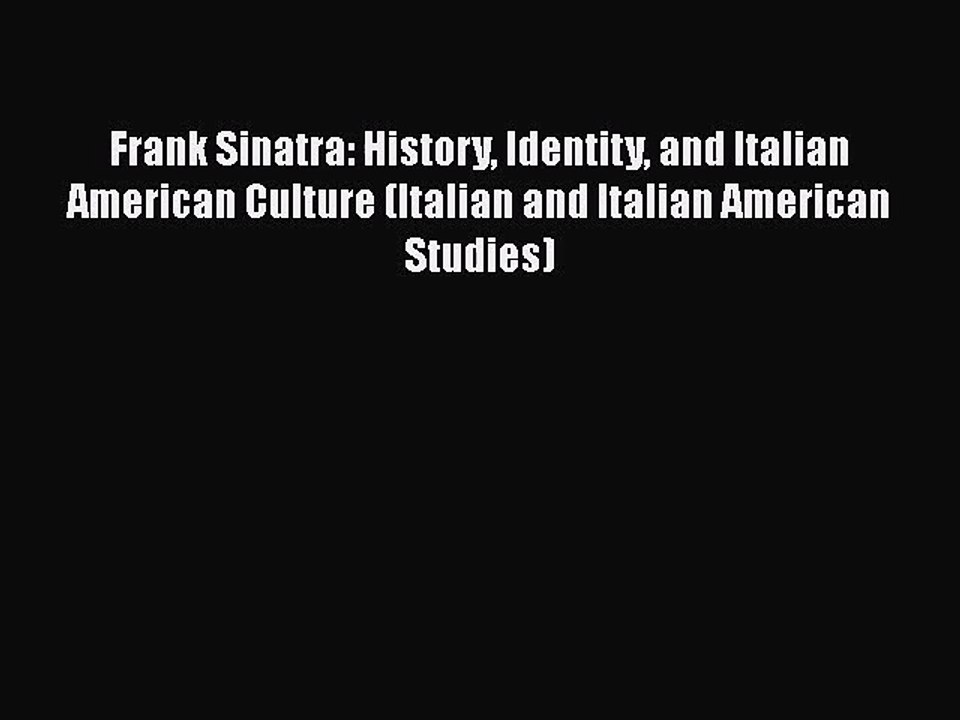 Read Frank Sinatra: History Identity and Italian American Culture (Italian and Italian American