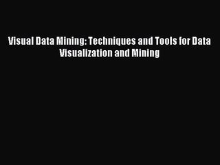 [PDF Download] Visual Data Mining: Techniques and Tools for Data Visualization and Mining [PDF]