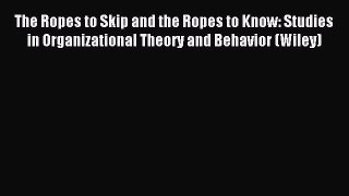 The Ropes to Skip and the Ropes to Know: Studies in Organizational Theory and Behavior (Wiley)
