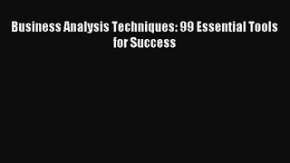 Business Analysis Techniques: 99 Essential Tools for Success [Read] Full Ebook