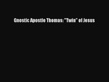 [PDF Download] Gnostic Apostle Thomas: Twin of Jesus [Download] Online