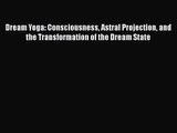 [PDF Download] Dream Yoga: Consciousness Astral Projection and the Transformation of the Dream