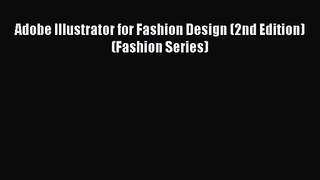 [PDF Download] Adobe Illustrator for Fashion Design (2nd Edition) (Fashion Series) [PDF] Online