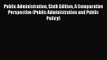 Public Administration Sixth Edition A Comparative Perspective (Public Administration and Public