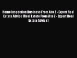 Home Inspection Business From A to Z - Expert Real Estate Advice (Real Estate From A to Z -