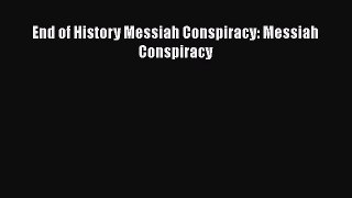 [PDF Download] End of History Messiah Conspiracy: Messiah Conspiracy [Download] Full Ebook