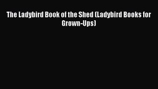 [PDF Download] The Ladybird Book of the Shed (Ladybird Books for Grown-Ups) [PDF] Full Ebook