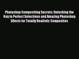 [PDF Download] Photoshop Compositing Secrets: Unlocking the Key to Perfect Selections and Amazing