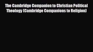 The Cambridge Companion to Christian Political Theology (Cambridge Companions to Religion)