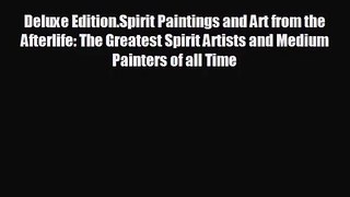 Deluxe Edition.Spirit Paintings and Art from the Afterlife: The Greatest Spirit Artists and