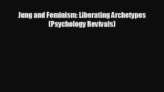 Jung and Feminism: Liberating Archetypes (Psychology Revivals) [Read] Full Ebook