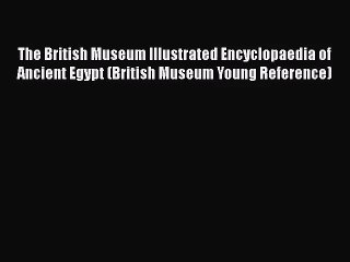 [PDF Download] The British Museum Illustrated Encyclopaedia of Ancient Egypt (British Museum