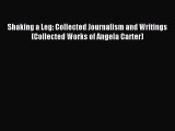 [PDF Download] Shaking a Leg: Collected Journalism and Writings (Collected Works of Angela