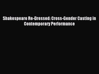 [PDF Download] Shakespeare Re-Dressed: Cross-Gender Casting in Contemporary Performance [Download]