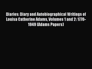 [PDF Download] Diaries: Diary and Autobiographical Writings of Louisa Catherine Adams Volumes