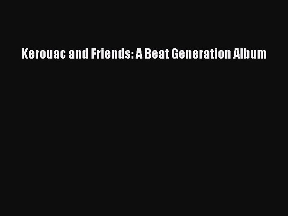 [PDF Download] Kerouac and Friends: A Beat Generation Album [PDF] Online