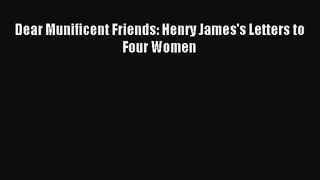 [PDF Download] Dear Munificent Friends: Henry James's Letters to Four Women [Read] Full Ebook