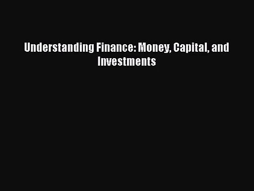Understanding Finance: Money Capital and Investments [Read] Online