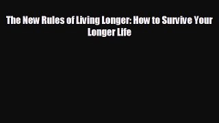 The New Rules of Living Longer: How to Survive Your Longer Life [PDF] Full Ebook