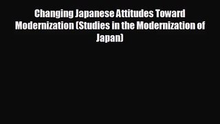 Changing Japanese Attitudes Toward Modernization (Studies in the Modernization of Japan) [PDF