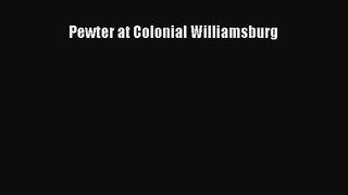 [PDF Download] Pewter at Colonial Williamsburg [PDF] Full Ebook