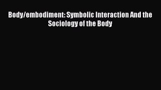 Download Body/embodiment: Symbolic Interaction And the Sociology of the Body PDF Free