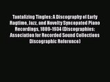 Read Tantalizing Tingles: A Discography of Early Ragtime Jazz and Novelty Syncopated Piano