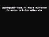 Download Learning for Life in the 21st Century: Sociocultural Perspectives on the Future of