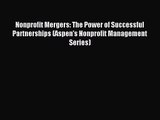 Nonprofit Mergers: The Power of Successful Partnerships (Aspen's Nonprofit Management Series)