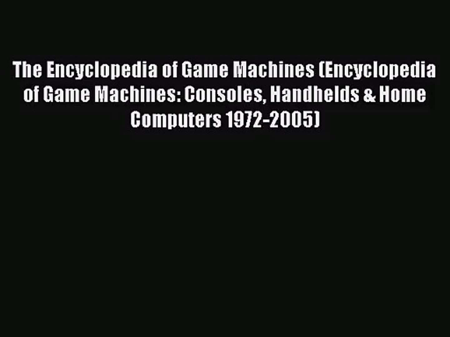 [PDF Download] The Encyclopedia of Game Machines (Encyclopedia of Game Machines: Consoles Handhelds