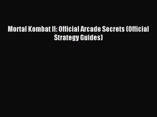 [PDF Download] Mortal Kombat II: Official Arcade Secrets (Official Strategy Guides) [Read]