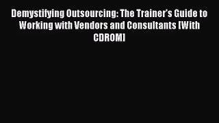 Demystifying Outsourcing: The Trainer's Guide to Working with Vendors and Consultants [With
