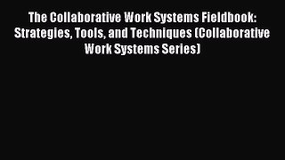 The Collaborative Work Systems Fieldbook: Strategies Tools and Techniques (Collaborative Work