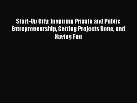 [PDF Download] Start-Up City: Inspiring Private and Public Entrepreneurship Getting Projects