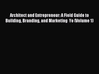 [PDF Download] Architect and Entrepreneur: A Field Guide to Building Branding and Marketing