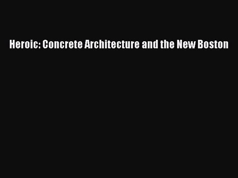 [PDF Download] Heroic Concrete Architecture and the New Boston [Read] Online video Dailymotion