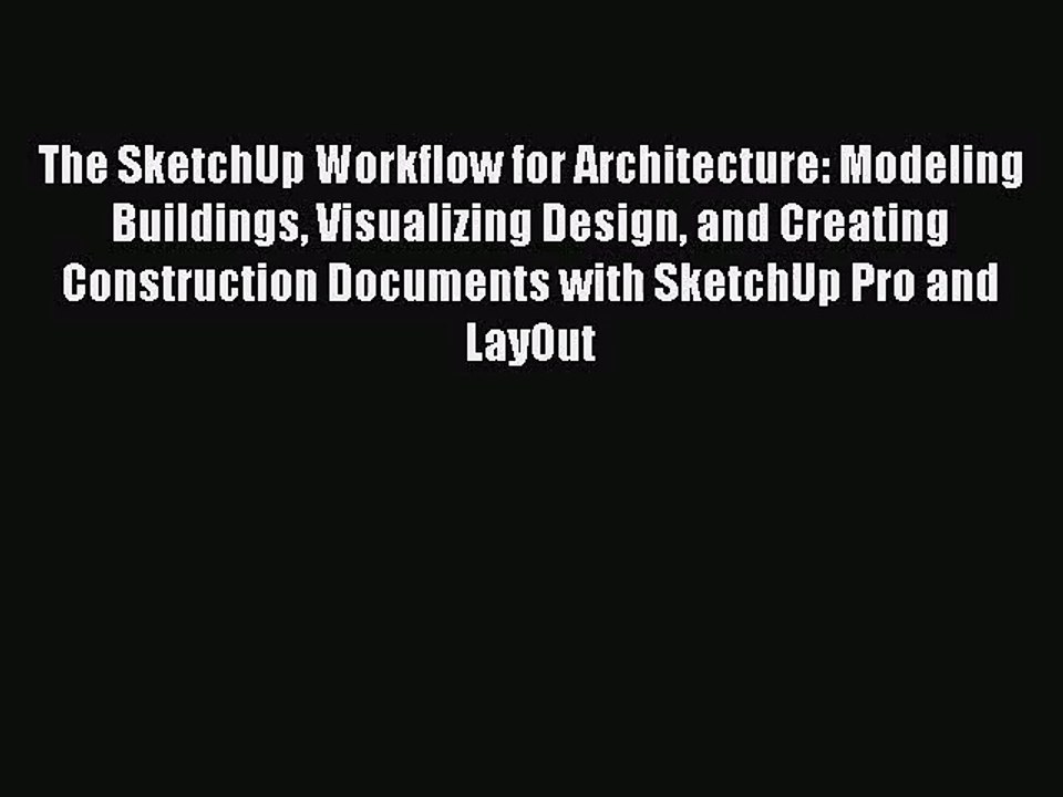 [PDF Download] The SketchUp Workflow for Architecture: Modeling Buildings Visualizing Design