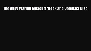 [PDF Download] The Andy Warhol Museum/Book and Compact Disc [Download] Online