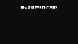 [PDF Download] How to Draw & Paint Cars [Download] Full Ebook