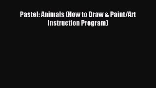 [PDF Download] Pastel: Animals (How to Draw & Paint/Art Instruction Program) [Download] Full