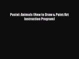 [PDF Download] Pastel: Animals (How to Draw & Paint/Art Instruction Program) [Download] Full