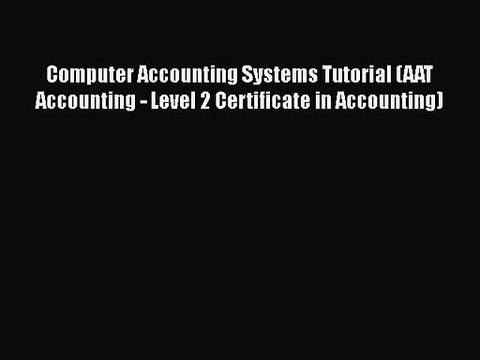 Read Computer Accounting Systems Tutorial (AAT Accounting - Level 2 Certificate in Accounting)