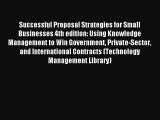 Successful Proposal Strategies for Small Businesses 4th edition: Using Knowledge Management