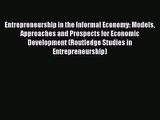 Entrepreneurship in the Informal Economy: Models Approaches and Prospects for Economic Development
