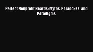 Perfect Nonprofit Boards: Myths Paradoxes and Paradigms [Read] Online