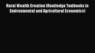Rural Wealth Creation (Routledge Textbooks in Environmental and Agricultural Economics) [Read]