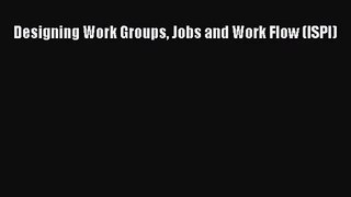 Designing Work Groups Jobs and Work Flow (ISPI) [Read] Online