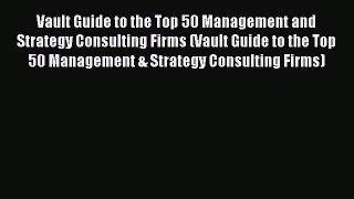 Vault Guide to the Top 50 Management and Strategy Consulting Firms (Vault Guide to the Top