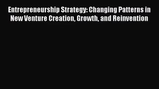 Entrepreneurship Strategy: Changing Patterns in New Venture Creation Growth and Reinvention